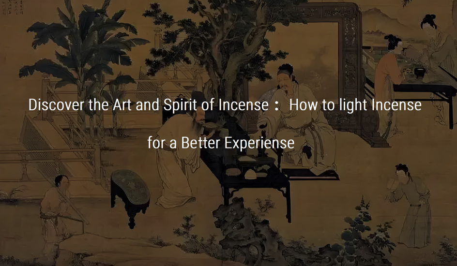 Discover the Art and Spirit of Incense：How to Light Incense for a Better Experience